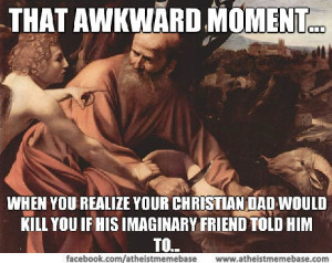 105-That-awkward-moment...-When-you-realize-your-Christian-Dad-would-kill-you-if-his-imaginary-friend-told-him-to..-abraham-awkward-christianity-fanaticism-infanticide