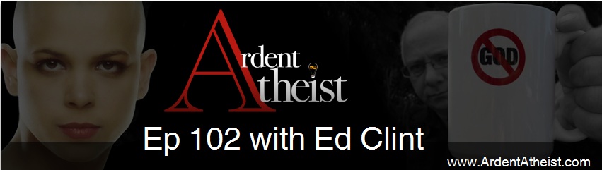 Ed Clint on Ardent Atheist #102